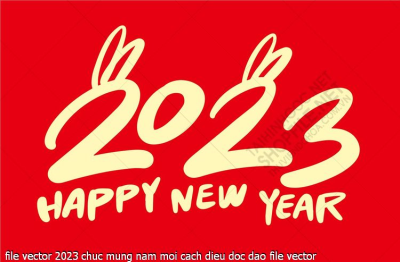 file vector 2023 chuc mung nam moi cach dieu doc dao file vector